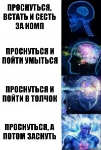 проснуться, встать и сесть за комп проснуться и пойти умыться проснуться и пойти в толчок проснуться, а потом заснуть