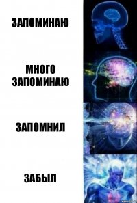 Запоминаю Много запоминаю Запомнил Забыл