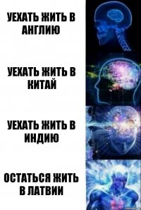 уехать жить в Англию уехать жить в Китай уехать жить в Индию Остаться жить в Латвии