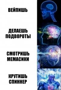 Вейпишь Делаешь подвороты Смотришь мемасики Крутишь спиннер