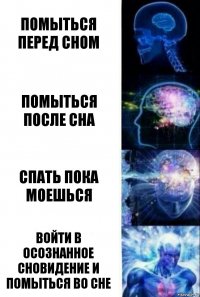 Помыться перед сном Помыться после сна Спать пока моешься Войти в осознанное сновидение и помыться во сне