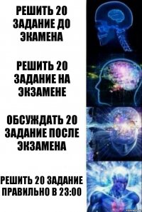 Решить 20 задание до экамена Решить 20 задание на экзамене Обсуждать 20 задание после экзамена Решить 20 задание правильно в 23:00