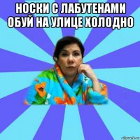 носки с лабутенами обуй на улице холодно 