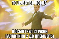 то чувство когда посмотрел стражи галактики 2 до премьеры