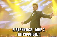  я вернулся - мне 2 штрафные !