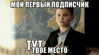 мой первый подписчик твое место