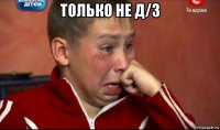 только не д/з 