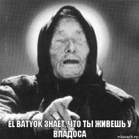 El Batyok знает, что ты живешь у Владоса