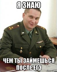 я знаю чем ты займешься после егэ