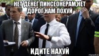 нет денег пинсеонерам,нет дорог,нам похуй идите нахуй