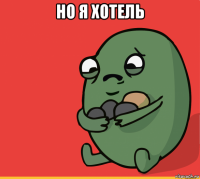 но я хотель 