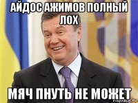 айдос ажимов полный лох мяч пнуть не может