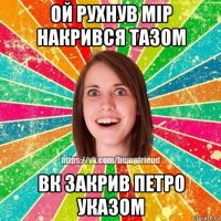 ой рухнув мір накрився тазом вк закрив петро указом