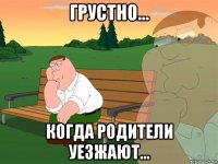 грустно... когда родители уезжают...