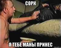 сорк я тебе маны принес