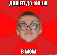 дошёл до 100 lvl в wow