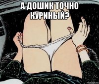 а дошик точно куриный? 