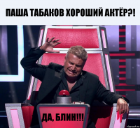 Паша Табаков хороший актёр?! Да, блин!!!