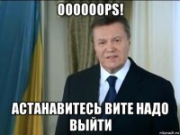 oooooops! астанавитесь вите надо выйти