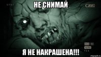 не снимай я не накрашена!!!