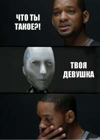 что ты такое?! твоя девушка