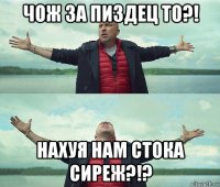 чож за пиздец то?! нахуя нам стока сиреж?!?