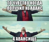 то чувство когда получил не аванс а авансище