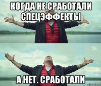 когда не сработали спецэффекты а нет. сработали