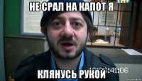 не срал на капот я клянусь рукой