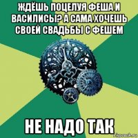 ждёшь поцелуя феша и василисы? а сама хочешь своей свадьбы с фешем не надо так