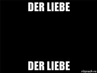 der liebe der liebe