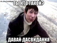 ты кто такой? давай дасвидания