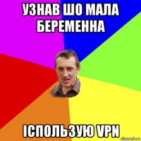 узнав шо мала беременна іспользую vpn