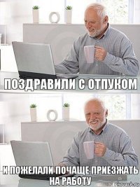 поздравили с отпуком и пожелали почаще приезжать на работу