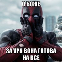 о боже за vpn вона готова на все