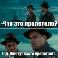 -Что это пролетело? -Год. Они тут часто пролетают...