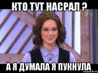 кто тут насрал ? а я думала я пукнула