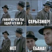 Говорят что ты здал ЕГЭ на 5 Серьёзно?! Нет ЁБАНА!