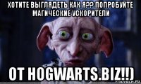 хотите выглядеть как я?? попробуйте магические ускорители от hogwarts.biz!!)