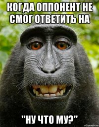 когда оппонент не смог ответить на "ну что му?"