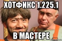 хотфикс 1.225.1 в мастере