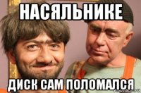 насяльнике диск сам поломался