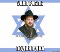 упал рубль поднял два