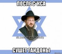 после с*кса сушет гандоны