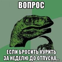 вопрос если бросить курить за неделю до отпуска...