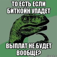 то есть если биткойн упадет выплат не будет вообще?