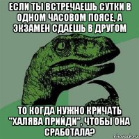 если ты встречаешь сутки в одном часовом поясе, а экзамен сдаешь в другом то когда нужно кричать "халява прийди", чтобы она сработала?