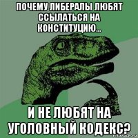 почему либералы любят ссылаться на конституцию... и не любят на уголовный кодекс?