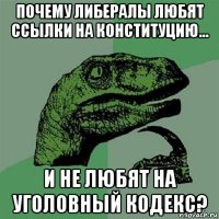 почему либералы любят ссылки на конституцию... и не любят на уголовный кодекс?