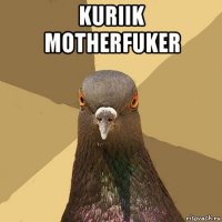 kuriik motherfuker 